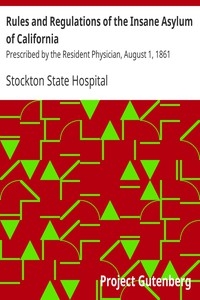 Rules and Regulations of the Insane Asylum of California Prescribed by the Resident Physician, August 1, 1861