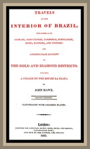 Travels in the interior of Brazil with notices on its climate, agriculture, commerce, population, mines, manners, and customs: and a particular account of the gold and diamond districts.