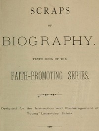 Scraps of Biography Tenth Book of the Faith-Promoting Series. Designed for the Instruction and Encouragement of Young Latter-day Saints