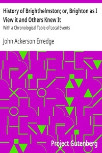 History of Brighthelmston; or, Brighton as I View it and Others Knew It With a Chronological Table of Local Events