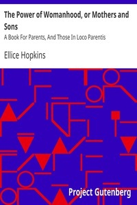 The Power of Womanhood, or Mothers and Sons A Book For Parents, And Those In Loco Parentis