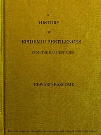 A History of Epidemic Pestilences From the Earliest Ages, 1495 Years Before the Birth of our Saviour to 1848: With Researches into Their Nature, Causes, and Prophylaxis