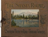 The Shasta route in all of its grandeur A scenic guide book from San Francisco, California, to Portland, Oregon on the road of a thousand wonders