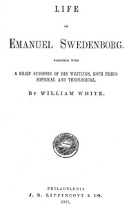 Life of Emanuel Swedenborg Together with a brief synopsis of his writings, both philosophical and theological