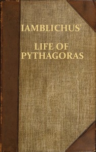  Iamblichus' Life of Pythagoras, or Pythagoric Life
Accompanied by Fragments of the Ethical Writings of certain Pythagoreans in the Doric dialect; and a collection of Pythagoric Sentences from Stobaeus and others, which are omitted by Gale in his Opuscu