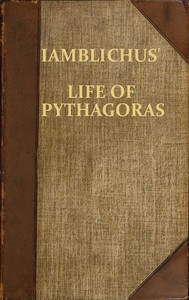 Iamblichus' Life of Pythagoras, or Pythagoric Life Accompanied by Fragments of the Ethical Writings of certain Pythagoreans in the Doric dialect; and a collection of Pythagoric Sentences from Stobaeus and others, which are omitted by Gale in his Opuscu