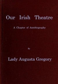 Our Irish Theatre: A chapter of autobiography
