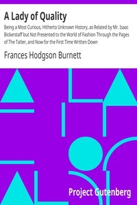 A Lady of Quality Being a Most Curious, Hitherto Unknown History, as Related by Mr. Isaac Bickerstaff but Not Presented to the World of Fashion Through the Pages of The Tatler, and Now for the First Time Written Down