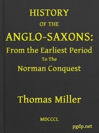 History of the Anglo-Saxons, from the Earliest Period to the Norman Conquest Second Edition