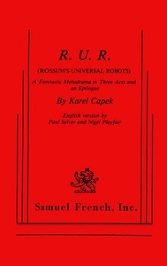 R.U.R. (Rossum's Universal Robots) A Fantastic Melodrama in Three Acts and an Epilogue