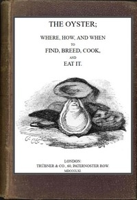 The Oyster: Where, How And When To Find, Breed, Cook And Eat It
