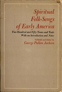 Spiritual Folk-Songs of Early America Two Hundred and Fifty Tunes and Texts, with an Introduction and Notes