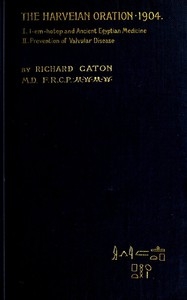 I-em-hotep and Ancient Egyptian medicine: II. Prevention of valvular disease The Harveian Oration delivered before the Royal college of physicians on June 21, 1904