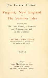 The General Historie of Virginia, New England & the Summer Isles (Vol. I) Together with the True Travels, Adventures and Observations, and a Sea Grammar