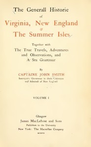 The General Historie of Virginia, New England & the Summer Isles (Vol. I) Together with the True Travels, Adventures and Observations, and a Sea Grammar
