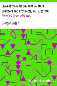 Lives of the Most Eminent Painters Sculptors and Architects, Vol. 03 (of 10) Filarete and Simone to Mantegna