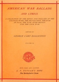 American War Ballads and Lyrics, Volume 2 (of 2) A Collection of the Songs and Ballads of the Colonial Wars, the Revolutions, the War of 1812-15, the War with Mexico and the Civil War