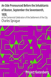 An Ode Pronounced Before the Inhabitants of Boston, September the Seventeenth, 1830, at the Centennial Celebration of the Settlement of the City