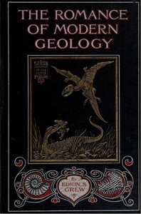 The Romance of Modern Geology Describing in simple but exact language the making of the earth with some account of prehistoric animal life