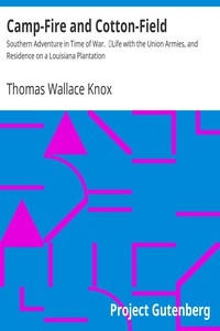 Camp-Fire and Cotton-Field: Southern Adventure in Time of War. Life with the Union Armies, and Residence on a Louisiana Plantation