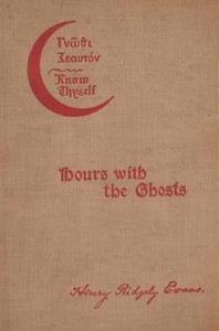 Hours with the Ghosts or, Nineteenth Century Witchcraft Illustrated Investigations into the Phenomena of Spiritualism and Theosophy