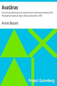 Avatâras Four lectures delivered at the twenty-fourth anniversary meeting of the Theosophical Society at Adyar, Madras, December, 1899