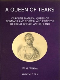 A Queen of Tears, vol. 1 of 2 Caroline Matilda, Queen of Denmark and Norway and Princess of Great Britain and Ireland