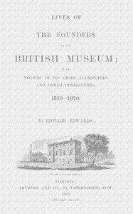 Lives of the Founders of the British Museum, Part 1 of 2 With Notices of Its Chief Augmentors and Other Benefactors, 1570-1870.