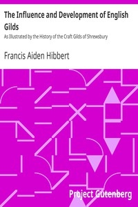 The Influence and Development of English Gilds As Illustrated by the History of the Craft Gilds of Shrewsbury