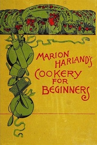 Marion Harland's Cookery for Beginners A Series of Familiar Lessons for Young Housekeepers