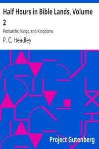 Half Hours in Bible Lands, Volume 2 Patriarchs, Kings, and Kingdoms