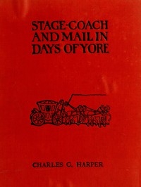 Stage-coach and Mail in Days of Yore, Volume 1 (of 2) A picturesque history of the coaching age