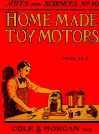 Home-made Toy Motors A practical handbook giving detailed instructions for building simple but operative electric motors