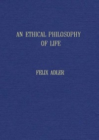 An ethical philosophy of life presented in its main outlines