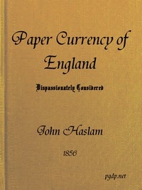 The Paper Currency of England Dispassionately Considered With Suggestions Towards a Practical Solution of the Difficulty