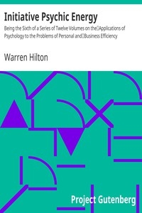 Initiative Psychic Energy Being the Sixth of a Series of Twelve Volumes on the Applications of Psychology to the Problems of Personal and Business Efficiency