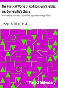 The Poetical Works of Addison; Gay's Fables; and Somerville's Chase With Memoirs and Critical Dissertations, by the Rev. George Gilfillan