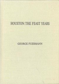 Houston: The Feast Years. An Illustrated Essay