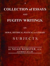 A Collection of Essays and Fugitiv Writings On Moral, Historical, Political, and Literary Subjects
