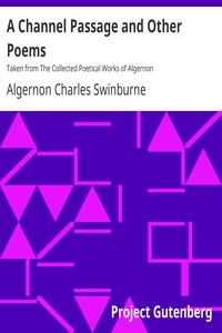 A Channel Passage and Other Poems Taken from The Collected Poetical Works of Algernon Charles Swinburne—Vol VI