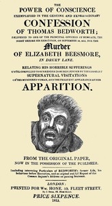 The Power of Conscience, exemplified in the genuine and extraordinary confession of Thomas Bedworth delivered to one of the principal officers of Newgate, the night before his execution on September 18, 1815, for the murder of Elizabeth Beesmore in Dru