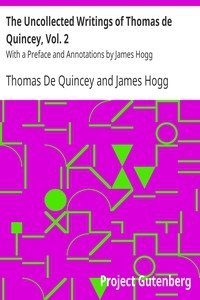 The Uncollected Writings of Thomas de Quincey, Vol. 2 With a Preface and Annotations by James Hogg