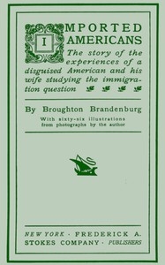 Imported Americans The Story of the Experiences of a Disguised American and His Wife Studying the Immigration Question