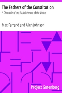 The Fathers of the Constitution: A Chronicle of the Establishment of the Union