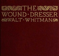 The Wound Dresser A Series of Letters Written from the Hospitals in Washington during the War of the Rebellion