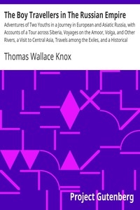 The Boy Travellers in The Russian Empire Adventures of Two Youths in a Journey in European and Asiatic Russia, with Accounts of a Tour across Siberia, Voyages on the Amoor, Volga, and Other Rivers, a Visit to Central Asia, Travels among the Exiles, and