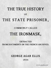 The True History of the State Prisoner, commonly called the Iron Mask Extracted from Documents in the French Archives