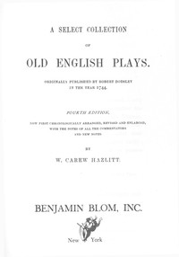 A Select Collection of Old English Plays Originally Published by Robert Dodsley in the year 1744