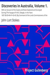 Discoveries in Australia, Volume 1. With an Account of the Coasts and Rivers Explored and Surveyed During The Voyage of H.M.S. Beagle, in the Years 1837-38-39-40-41-42-43. By Command of the Lords Commissioners of the Admiralty. Also a Narrative Of Ca