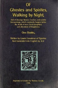 Of Ghostes and Spirites, Walking by Night And of Straunge Noyses, Crackes, and Sundrie Forewarnings, Which Commonly Happen Before the Death of Men: Great Slaughters, and Alterations of Kingdoms
